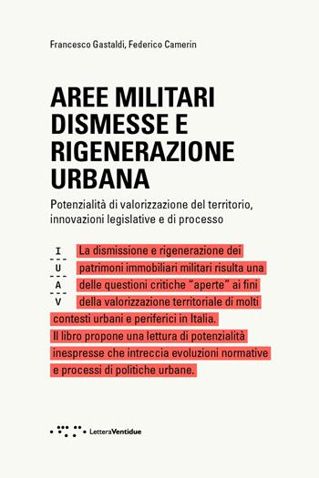 Aree militari dismesse e rigenerazione urbana. Potenzialità di valorizzazione del territorio, innovazioni legislative e di processo - Francesco Gastaldi, Federico Camerin - Libro LetteraVentidue 2019, Materiali IUAV | Libraccio.it