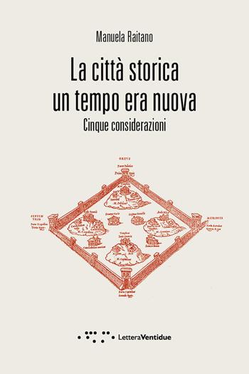 La città storica un tempo era nuova. Cinque considerazioni - Manuela Raitano - Libro LetteraVentidue 2020, Compresse | Libraccio.it
