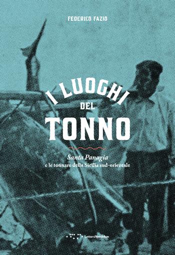I luoghi del tonno. Santa Panagia e le tonnare della Sicilia sud-orientale - Federico Fazio - Libro LetteraVentidue 2021, Alleli/Research | Libraccio.it