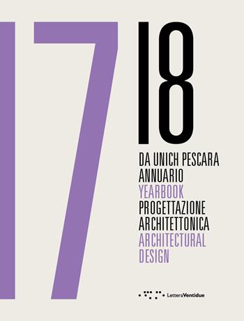 Da Unich Pescara 17-18. Progettazione architettonica. Ediz. italiana e inglese  - Libro LetteraVentidue 2020, Yearbook ricerca | Libraccio.it