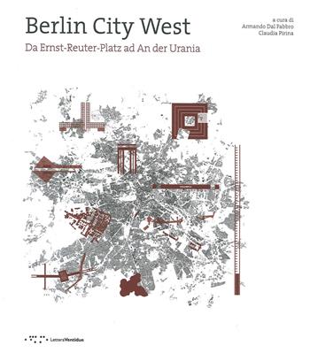 Berlin City West. Da Ernst-Reuter-Platz ad An der Urania. Ediz. italiana e inglese - Claudia Pirina - Libro LetteraVentidue 2020, Ricerche in composizione urbana | Libraccio.it