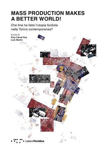 Mass production makes a better world! Che fine ha fatto l'utopia fordista nella Torino contemporanea?  - Libro LetteraVentidue 2020, Alleli/Research | Libraccio.it
