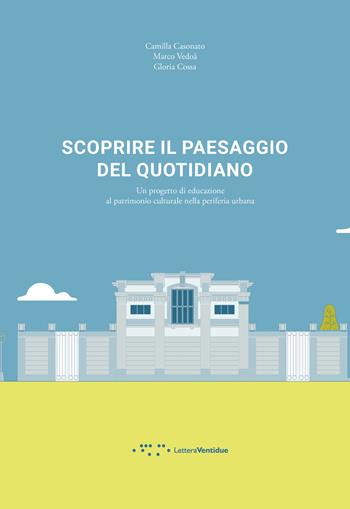 Scoprire il paesaggio del quotidiano. Un progetto di educazione al patrimonio culturale nella periferia urbana - Camilla Casonato, Marco Vedoà, Gloria Cossa - Libro LetteraVentidue 2021, Alleli/Research | Libraccio.it