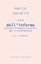 Dell'informe. Piccola filosofia pratica per l'architettura. Vol. 1: Implosioni.