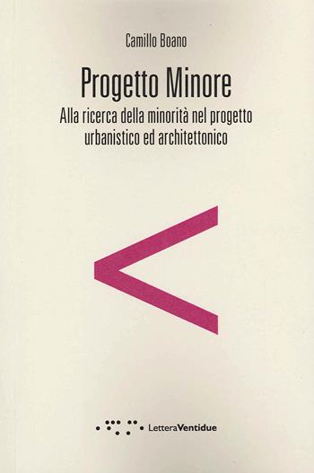 Progetto minore. Alla ricerca della minorità nel progetto urbanistico ed architettonico - Camillo Boano - Libro LetteraVentidue 2020, Compresse | Libraccio.it