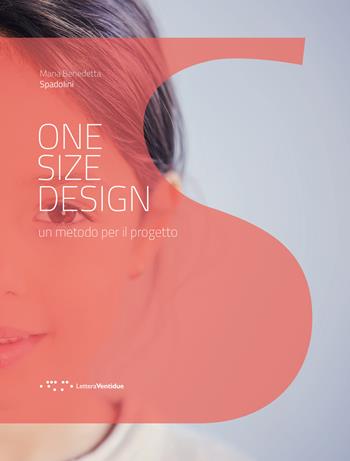One size design. Un metodo per il progetto - Maria Benedetta Spadolini - Libro LetteraVentidue 2020, Design e contesti | Libraccio.it