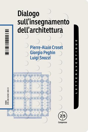 Dialogo sull'insegnamento dell'architettura - Pierre-Alain Croset, Giorgio Peghin, Luigi Snozzi - Libro LetteraVentidue 2025, Compresse | Libraccio.it