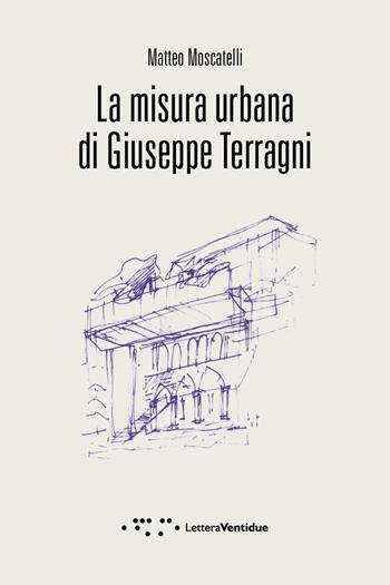 La misura urbana di Giuseppe Terragni - Matteo Moscatelli - Libro LetteraVentidue 2022, Compresse | Libraccio.it