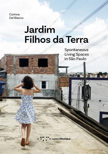 Jardim Filhos da Terra. Spontaneous Living Spaces in São Paulo - Corinna Del Bianco - Libro LetteraVentidue 2021, Alleli/Research | Libraccio.it