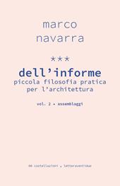 Dell'informe. Piccola filosofia pratica per l'architettura. Vol. 2: Assemblaggi.