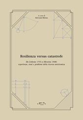 Resilienza versus catastrofe. Da Lisbona 1755 a Messina 1908: esperienze, temi e problemi della ricerca antisismica