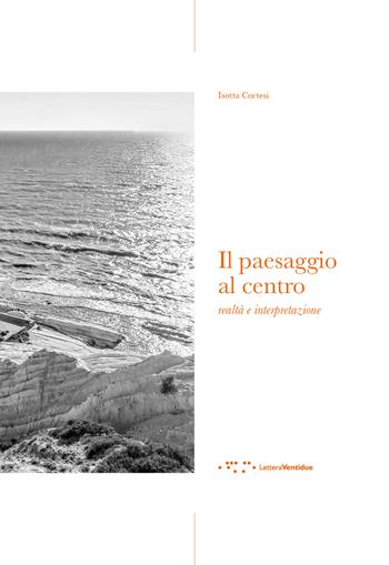 Il paesaggio al centro. Realtà e interpretazione - Isotta Cortesi - Libro LetteraVentidue 2022, Alleli/Events | Libraccio.it