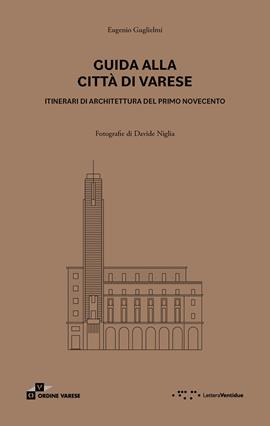 Guida alla città di Varese. Itinerari di architettura del primo Novecento. Ediz. illustrata - Eugenio Guglielmi - Libro LetteraVentidue 2021 | Libraccio.it