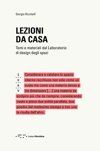 Lezioni da casa. Temi e materiali dal Laboratorio di design degli spazi - Giorgio Ricchelli - Libro LetteraVentidue 2021, Saggi IUAV | Libraccio.it