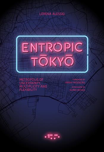 Entropic Tokyo. Metropolis of uncertainty, multiplicity and flexibility - Lorena Alessio - Libro LetteraVentidue 2021 | Libraccio.it