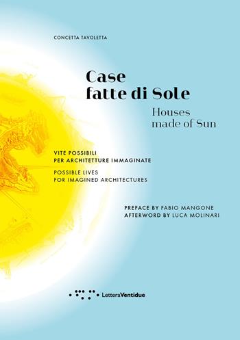 Case fatte di sole. Vite possibili per architetture immaginate-Houses made of sun. Possible lives for imagined architectures. Ediz. bilingue - Concetta Tavoletta - Libro LetteraVentidue 2021, Alleli/Research | Libraccio.it