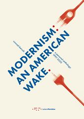 Modernism: an American wake. A personal anthology: 1997-2020