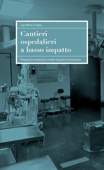 Cantieri ospedalieri a basso impatto. Progettazione attraverso modelli integrati di simulazione - Ugo Maria Coraglia - Libro LetteraVentidue 2022, IAUS | Libraccio.it