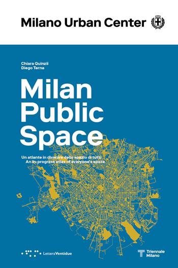 Milano Spazio Pubblico. Un atlante in divenire dello spazio di tutti. Ediz. italiana e inglese - Chiara Quinzii, Diego Terna - Libro LetteraVentidue 2021 | Libraccio.it
