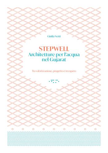 Stepwells. Architetture per l'acqua nel Gujarat. Tra valorizzazione, progetto e recupero - Giulia Setti - Libro LetteraVentidue 2022, Alleli/Research | Libraccio.it