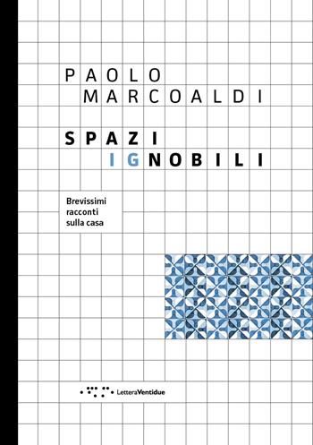 Spazi ignobili. Brevissimi racconti sulla casa. Ediz. a colori - Paolo Marcoaldi - Libro LetteraVentidue 2022, Alleli/Research | Libraccio.it