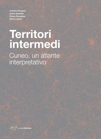 Territori intermedi. Cuneo, un atlante interpretativo - Cristina Renzoni, Ianira Vassallo, Ettore Donadoni - Libro LetteraVentidue 2023, Alleli/Projects | Libraccio.it