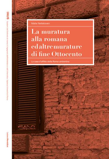 La muratura alla romana ed altre murature di fine Ottocento. La casa d'affitto della Roma umbertina - Malte Nettekoven - Libro LetteraVentidue 2022, IAUS | Libraccio.it