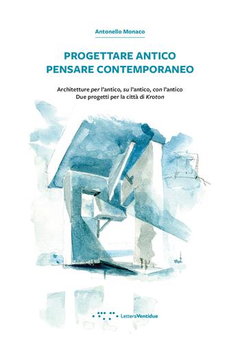 Progettare antico pensare contemporaneo. Architetture per l'antico, su l'antico, con l'antico. Due progetti per la città di Kroton - Antonello Monaco - Libro LetteraVentidue 2022, Alleli/Research | Libraccio.it
