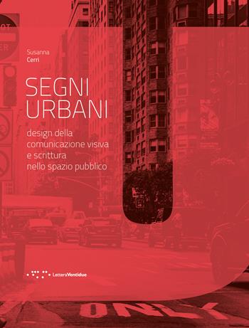 Segni urbani. Design della comunicazione visiva e scrittura nello spazio pubblico - Susanna Cerri - Libro LetteraVentidue 2022, Design e contesti | Libraccio.it