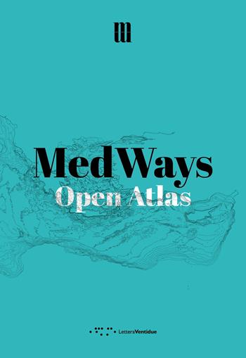 MedWays. Open atlas - Mosè Ricci, Margherita Pasquali, Silvia Mannocci - Libro LetteraVentidue 2022, Alleli/Research | Libraccio.it