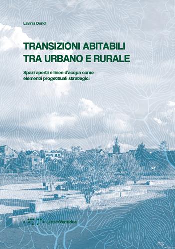 Transizioni abitabili tra urbano e rurale. Spazi aperti e linee d'acqua come elementi progettuali strategici - Lavinia Dondi - Libro LetteraVentidue 2022, Alleli/Research | Libraccio.it