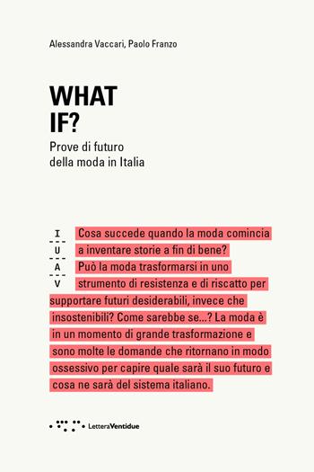 What if? Prove di futuro della moda in Italia - Alessandra Vaccari, Paolo Franzo - Libro LetteraVentidue 2022, Saggi IUAV | Libraccio.it