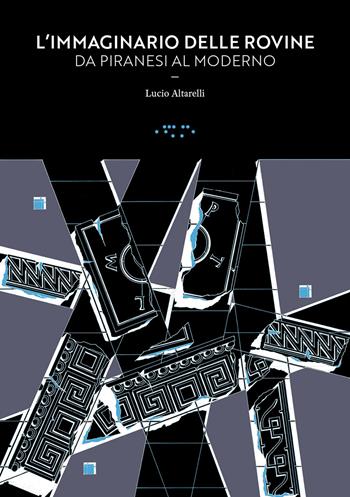 L' immaginario delle rovine. Da Piranesi al Moderno - Lucio Altarelli - Libro LetteraVentidue 2022, Alleli/Research | Libraccio.it