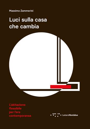 Luci sulla casa che cambia. L'abitazione flessibile per l'era contemporanea - Massimo Zammerini - Libro LetteraVentidue 2022, Alleli/Research | Libraccio.it
