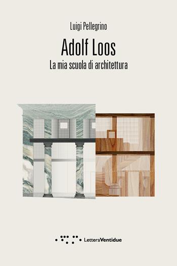 Adolf Loos. La mia scuola di architettura - Luigi Pellegrino - Libro LetteraVentidue 2022, Compresse | Libraccio.it