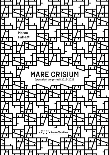Mare crisium. Operazioni progettuali 2012-2022 - Marco Falsetti - Libro LetteraVentidue 2022, Alleli/Research | Libraccio.it