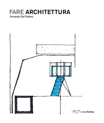 Fare architettura - Armando Dal Fabbro - Libro LetteraVentidue 2023, Alleli/Research | Libraccio.it