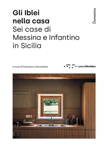 Gli Iblei nella casa. Sei case di Messina e Infantino in Sicilia  - Libro LetteraVentidue 2023, Domestica | Libraccio.it