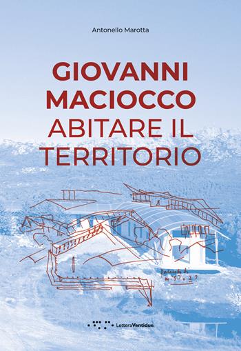 Giovanni Maciocco. Abitare il territorio - Antonello Marotta - Libro LetteraVentidue 2023, Alleli/Research | Libraccio.it