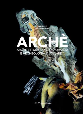 Archè. Architettura contemporanea e archeologia in Calabria - Giuseppe Arcidiacono - Libro LetteraVentidue 2023, Alleli/Research | Libraccio.it