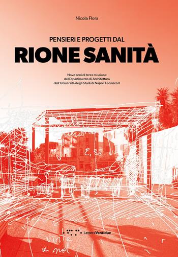 Pensieri e progetti dal Rione Sanità. Nove anni di terza missione del Dipartimento di Architettura dell'Università degli Studi di Napoli Federico II - Nicola Flora - Libro LetteraVentidue 2023, Alleli/Research | Libraccio.it