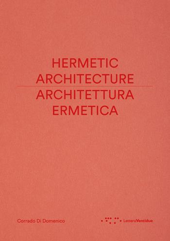Architettura ermetica-Hermetic architecture. Ediz. bilingue - Corrado Di Domenico - Libro LetteraVentidue 2023, Alleli/Research | Libraccio.it