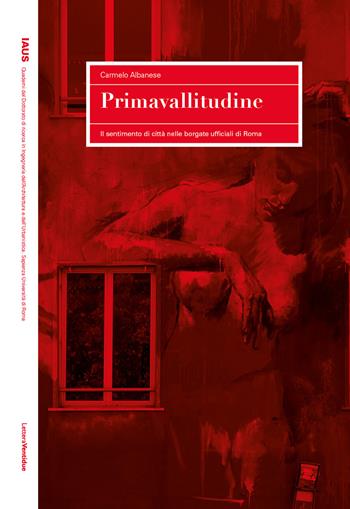 Primavallitudine. Il sentimento di città nelle borgate ufficiali di Roma - Carmelo Albanese - Libro LetteraVentidue 2023, IAUS | Libraccio.it