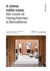 Il clima nella casa. Sei case di Harquitects a Barcellona. Ediz. illustrata