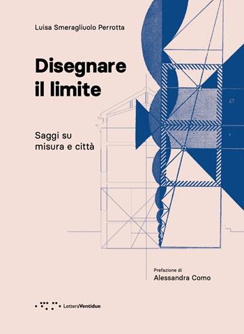 Disegnare il limite. Saggi su misura e città - Luisa Smeragliuolo Perrotta - Libro LetteraVentidue 2023, Alleli/Research | Libraccio.it