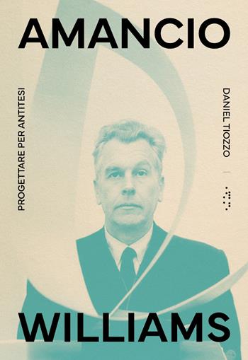 Amancio Williams. Progettare per antitesi - Daniel Tiozzo - Libro LetteraVentidue 2024, Monovolume | Libraccio.it