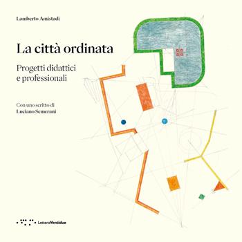 La città ordinata. Progetti didattici e professionali - Lamberto Amistadi - Libro LetteraVentidue 2024, Alleli/Events | Libraccio.it