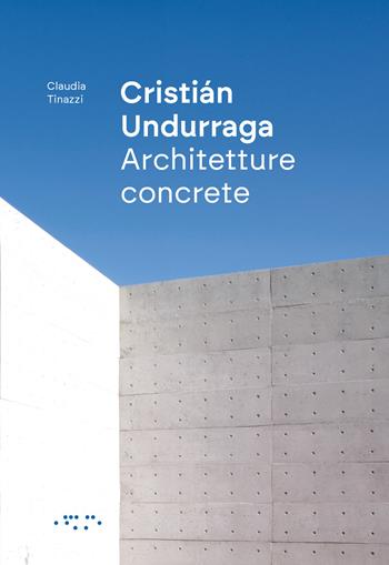 Cristián Undurraga. Architetture concrete - Claudia Tinazzi - Libro LetteraVentidue 2023, Monovolume | Libraccio.it