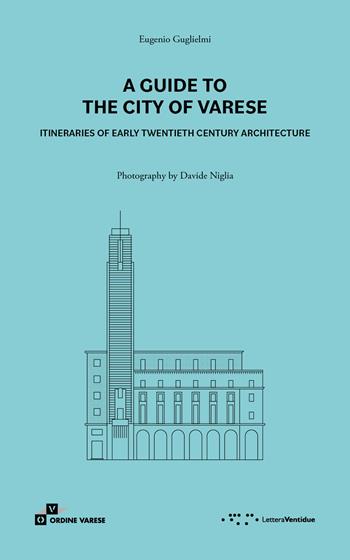 A guide to the city of Varese. Itineraries of early twentieth century architecture - Eugenio Guglielmi - Libro LetteraVentidue 2023 | Libraccio.it