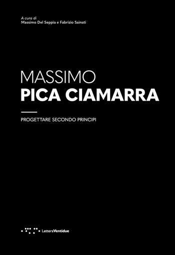 Massimo Pica Ciamarra. Progettare secondo principi - Fabrizio Sainati - Libro LetteraVentidue 2023 | Libraccio.it